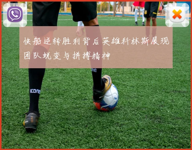 快船逆转胜利背后英雄科林斯展现团队蜕变与拼搏精神