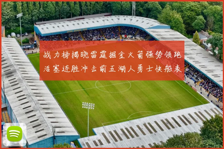 战力榜揭晓雷霆掘金火箭强势领跑活塞连胜冲击前五湖人勇士快船表现不佳