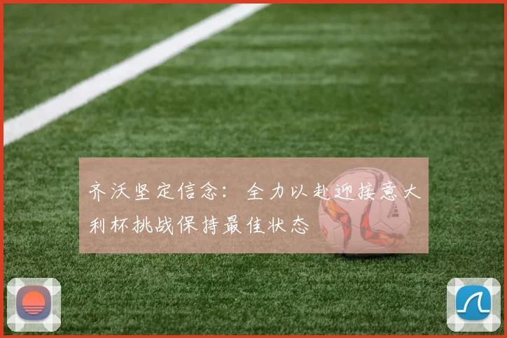 齐沃坚定信念：全力以赴迎接意大利杯挑战保持最佳状态