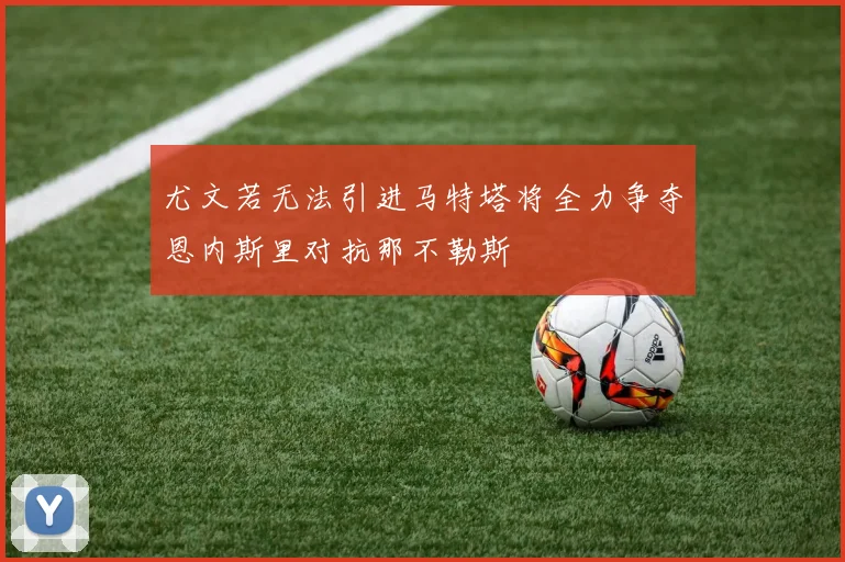 尤文若无法引进马特塔将全力争夺恩内斯里对抗那不勒斯